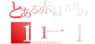 とある赤緑青鉄道の１１一１（ミッドナイトエクスプレス）