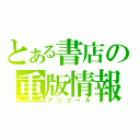 とある書店の重版情報（アンコール）