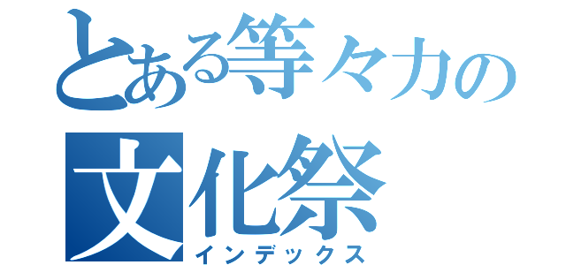 とある等々力の文化祭（インデックス）