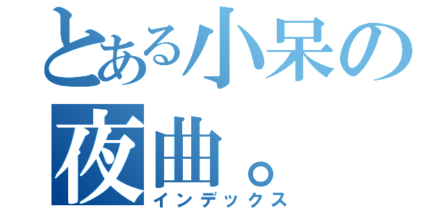 とある小呆の夜曲。（インデックス）