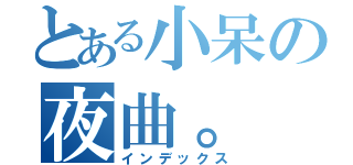 とある小呆の夜曲。（インデックス）