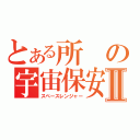 とある所の宇宙保安官Ⅱ（スペースレンジャー）