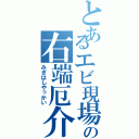 とあるエビ現場の右端厄介（みぎはしやっかい）