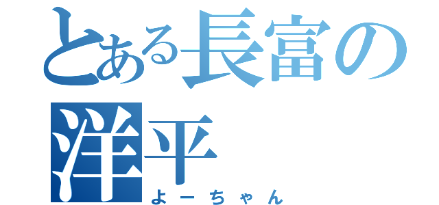 とある長富の洋平（よーちゃん）