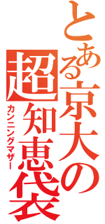 とある京大の超知恵袋（カンニングマザー）