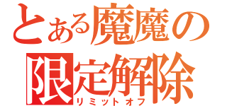 とある魔魔の限定解除（リミットオフ）