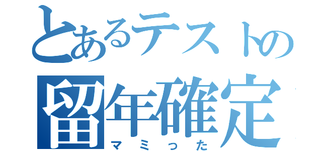 とあるテストの留年確定（マミった）