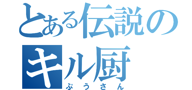 とある伝説のキル厨（ぷうさん）