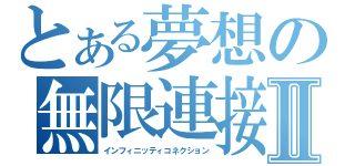 とある夢想の無限連接Ⅱ（インフィニッティコネクション）