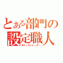 とある部門の設定職人（今フィギュレーター）