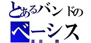 とあるバンドのベーシスト（源田 剛）