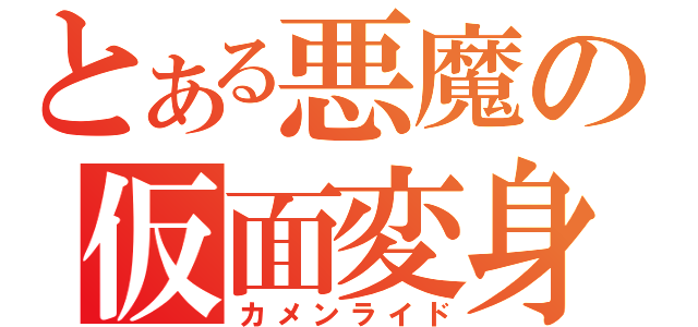 とある悪魔の仮面変身（カメンライド）