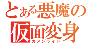 とある悪魔の仮面変身（カメンライド）