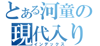 とある河童の現代入り（インデックス）