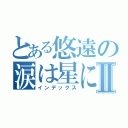 とある悠遠の涙は星にⅡ（インデックス）