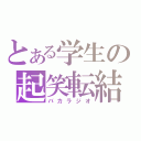 とある学生の起笑転結（バカラジオ）