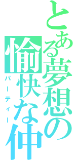 とある夢想の愉快な仲間（パーティー）