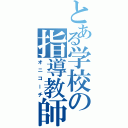 とある学校の指導教師Ⅱ（オニコーチ）