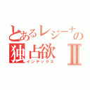 とあるレジーナの独占欲Ⅱ（インデックス）