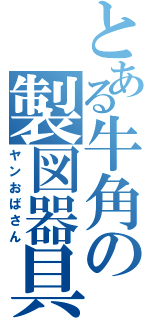 とある牛角の製図器具（ヤンおばさん）