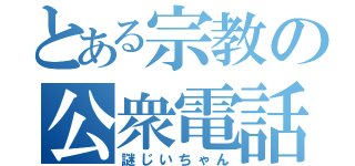 とある宗教の公衆電話（謎じいちゃん）