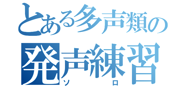 とある多声類の発声練習（ソロ）