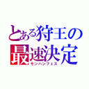 とある狩王の最速決定（モンハンフェス）