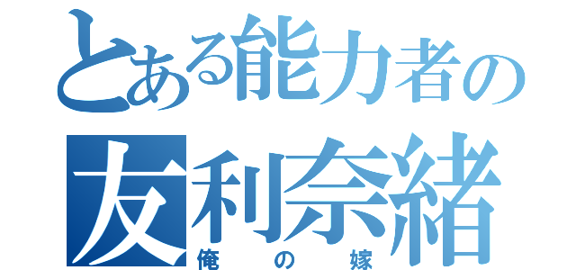 とある能力者の友利奈緒（俺の嫁）