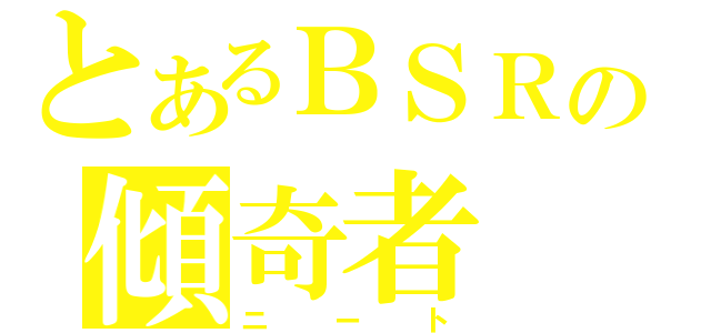 とあるＢＳＲの傾奇者（ニート）