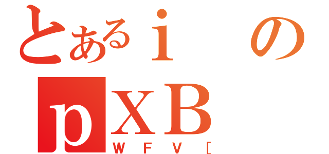 とあるｉのｐＸＢ（ＷＦＶ［）