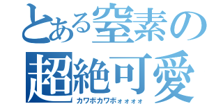 とある窒素の超絶可愛声（カワボカワボォォォォ）