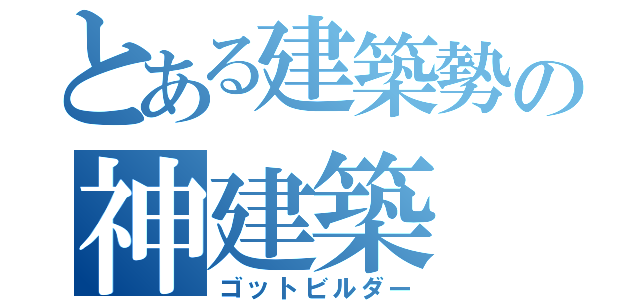 とある建築勢の神建築（ゴットビルダー）