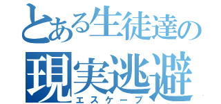 とある生徒達の現実逃避（エスケープ）