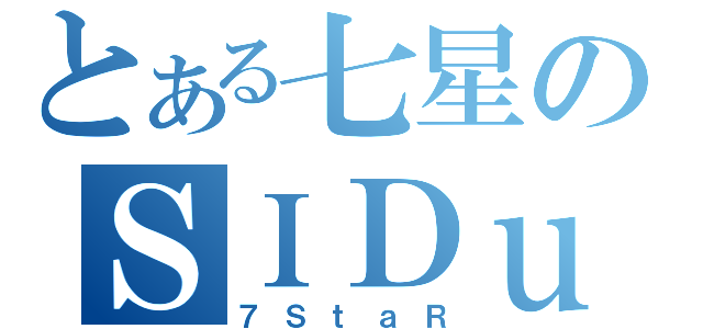 とある七星のＳＩＤｕ（７ＳｔａＲ）