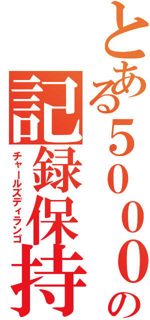 とある５０００Ｍの記録保持者（チャールズディランゴ）