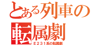 とある列車の転属劇（Ｅ２３１系の転属劇）