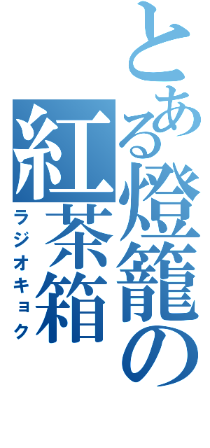 とある燈籠の紅茶箱（ラジオキョク）