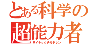 とある科学の超能力者（サイキックチルドレン）