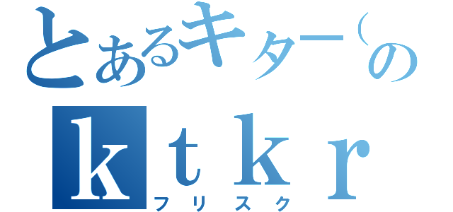 とあるキタ━（゜∀゜）━！！！！！のｋｔｋｒ（フリスク）