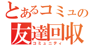 とあるコミュの友達回収（コミュニティ）