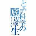 とある科学の底辺学生（スチューデント）