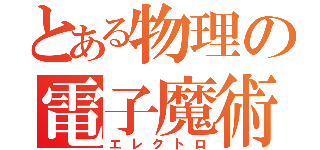 とある物理の電子魔術（エレクトロ）