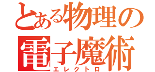 とある物理の電子魔術（エレクトロ）