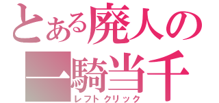 とある廃人の一騎当千（レフトクリック）