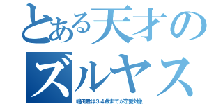 とある天才のズルヤスミ（嶋田君は３４歳までが恋愛対象）