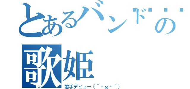 とあるバンド🐸の歌姫（歌手デビュー（´⊙ω⊙｀））