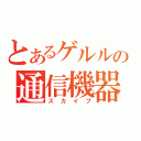 とあるゲルルの通信機器（スカイプ）