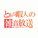 とある暇人の雑音放送（ざつおんキャス）