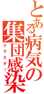 とある病気の集団感染（クラスター）