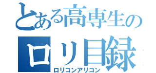 とある高専生のロリ目録（ロリコンアリコン）
